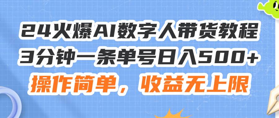 24火爆AI数字人带货教程，3分钟一条单号日入500+，操作简单，收益无上限-MOY工作室