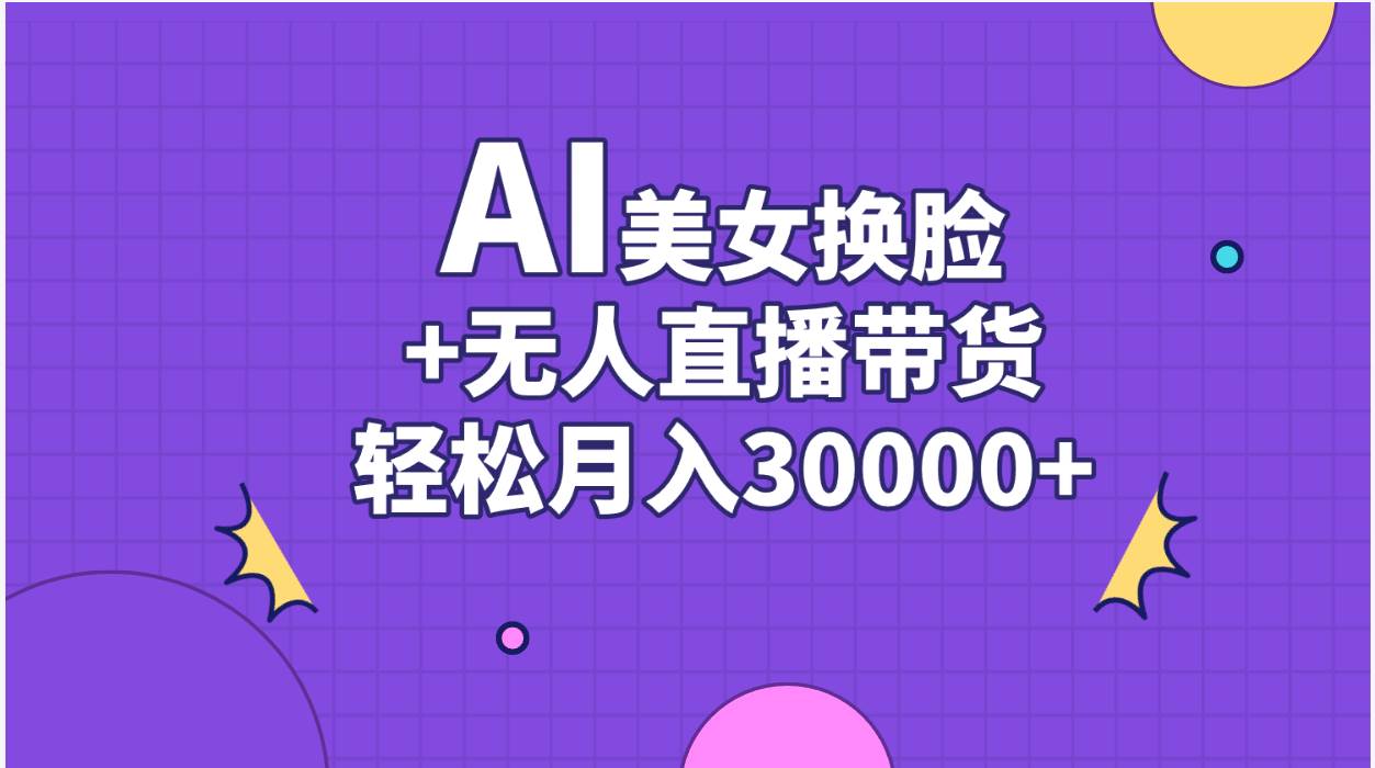 AI美女换脸视频结合无人直播带货，随便月入30000+-MOY工作室