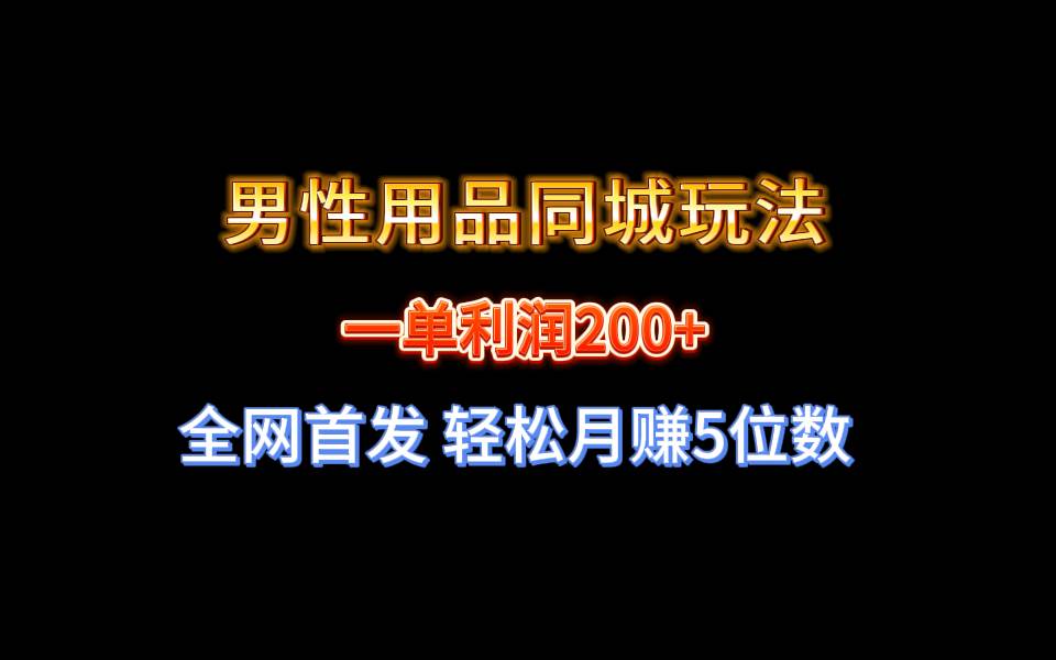 全网首发 一单利润200+ 男性用品同城玩法 轻松月赚5位数-MOY工作室