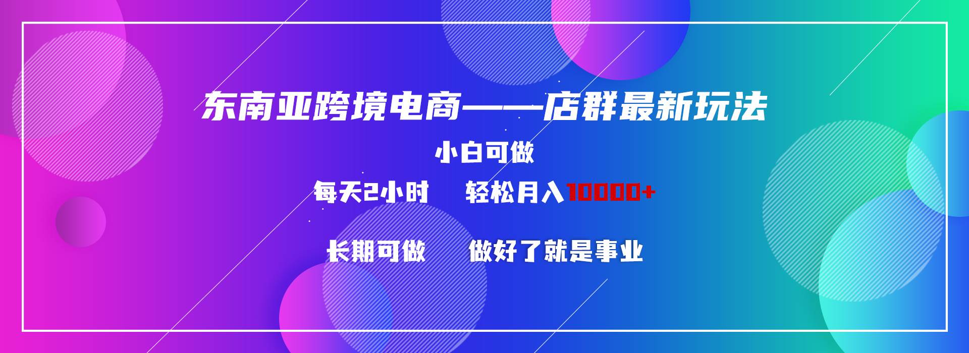 东南亚跨境电商店群新玩法2—小白每天两小时 轻松10000+-MOY工作室