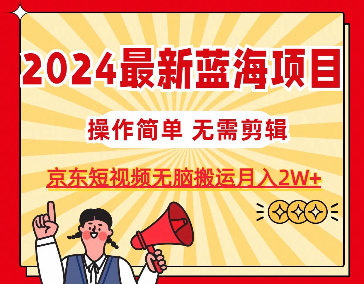 2024最新蓝海项目，无需剪辑，京东图文短视频无脑搬运月入2W+-MOY工作室