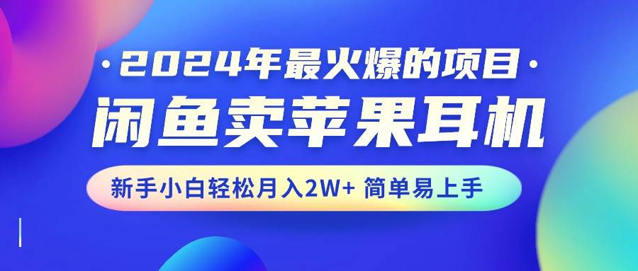 2024年最火爆的项目，闲鱼卖苹果耳机，新手小白轻松月入2W+简单易上手-MOY工作室