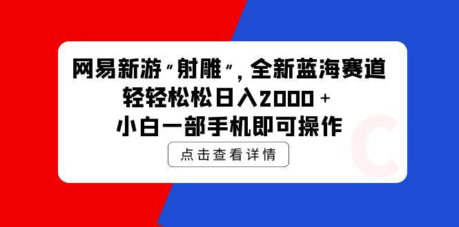 网易新游 射雕 全新蓝海赛道，轻松日入2000＋小白一部手机即可操作-MOY工作室