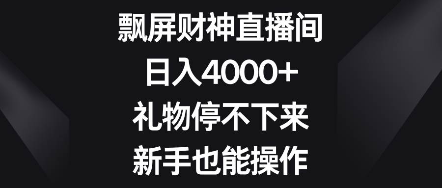 飘屏财神直播间，日入4000+，礼物停不下来，新手也能操作-MOY工作室