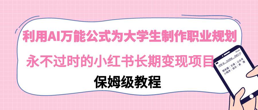 利用AI万能公式为大学生制作职业规划，永不过时的小红书长期变现项目-MOY工作室
