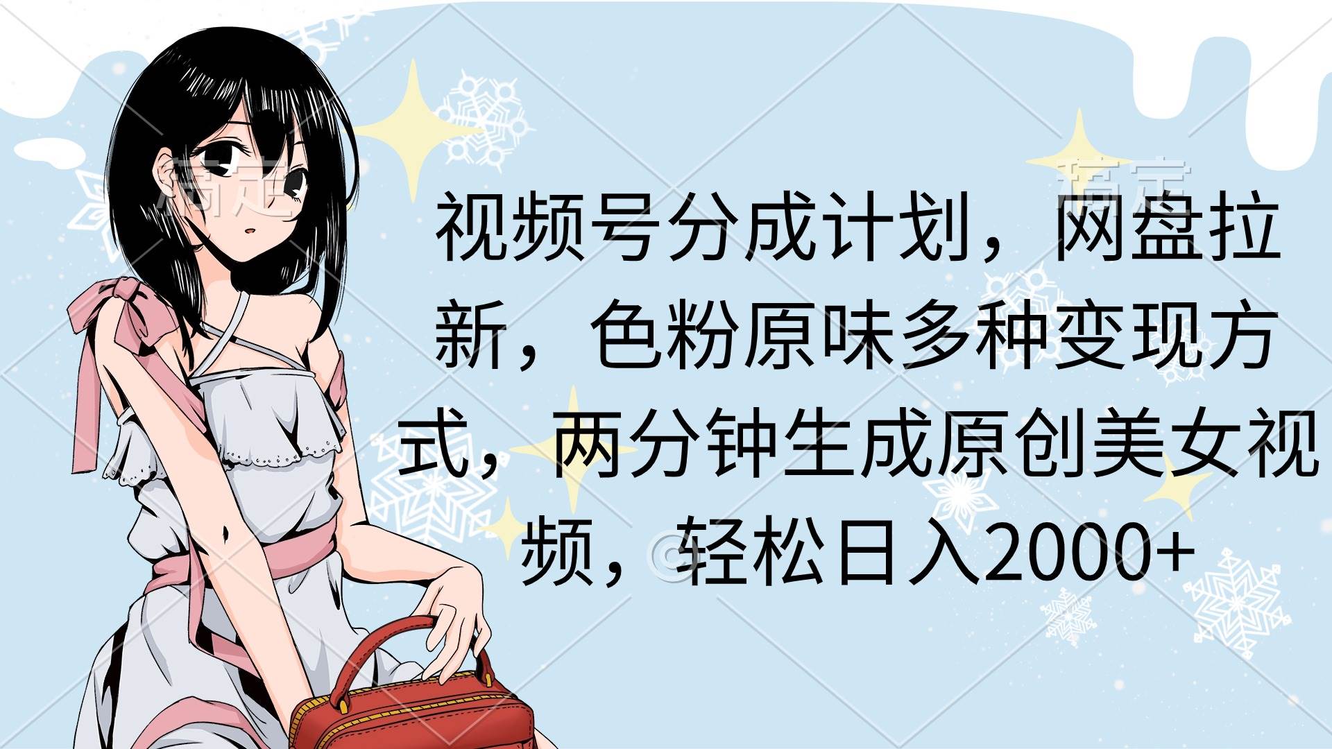 视频号分成计划，网盘拉新，色粉原味多种变现方式，两分钟生成原创美女…-MOY工作室