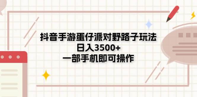 抖音手游蛋仔派对野路子玩法，日入3500+，一部手机即可操作-MOY工作室