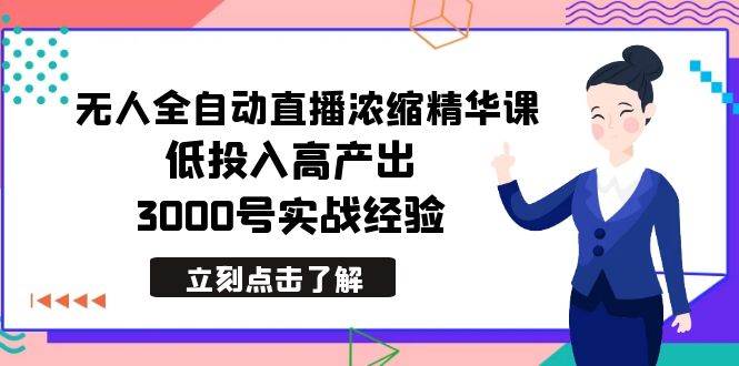 最新无人全自动直播浓缩精华课，低投入高产出，3000号实战经验-MOY工作室