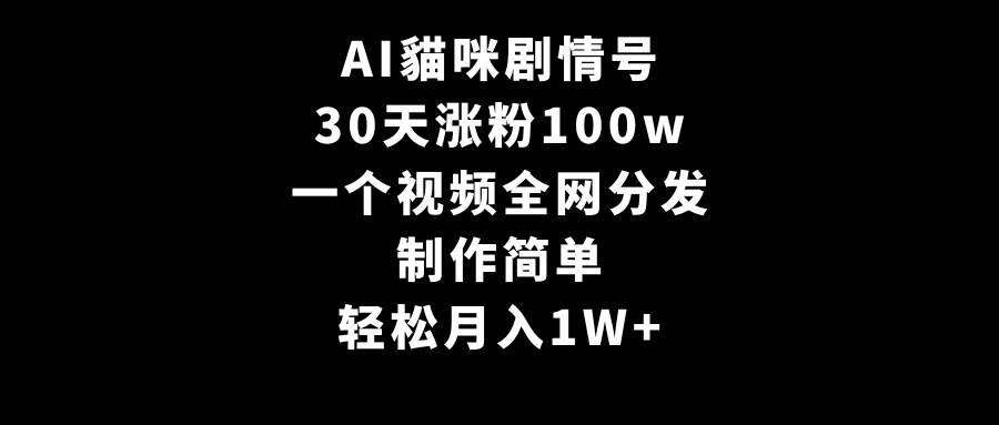 AI貓咪剧情号，30天涨粉100w，制作简单，一个视频全网分发，轻松月入1W+-MOY工作室