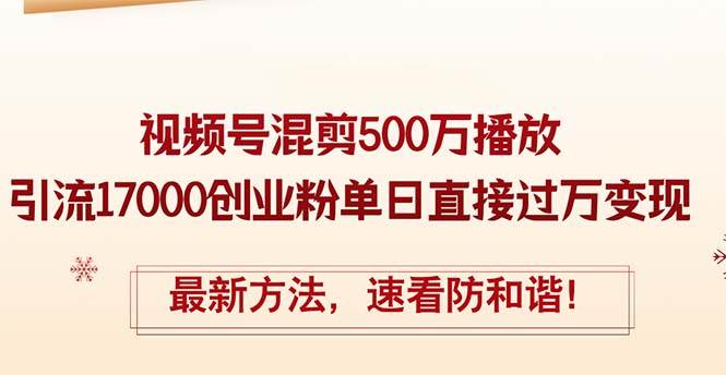 精华帖视频号混剪500万播放引流17000创业粉，单日直接过万变现，最新方…-MOY工作室