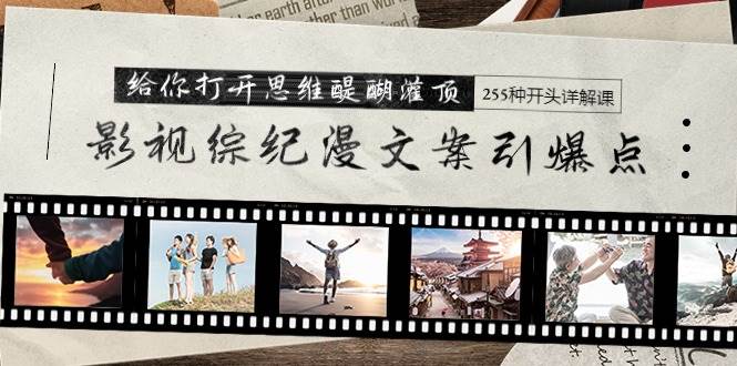 影视综纪漫文案引爆点，给你打开思维醍醐灌顶+255种开头详解课（26节）-MOY工作室
