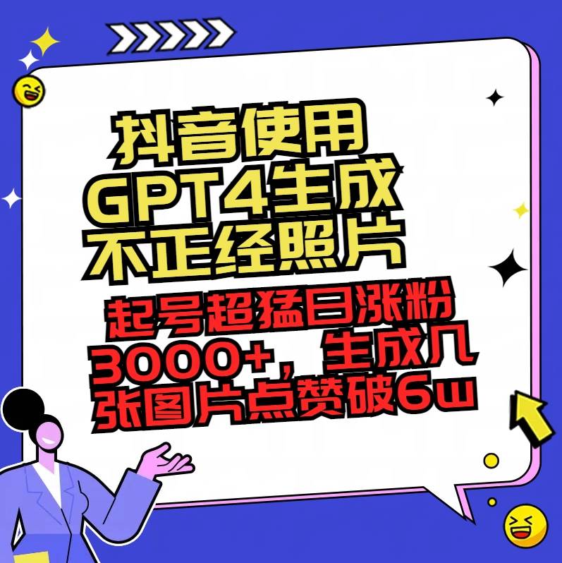 抖音使用GPT4生成不正经照片，起号超猛日涨粉3000+，生成几张图片点赞破6w+-MOY工作室