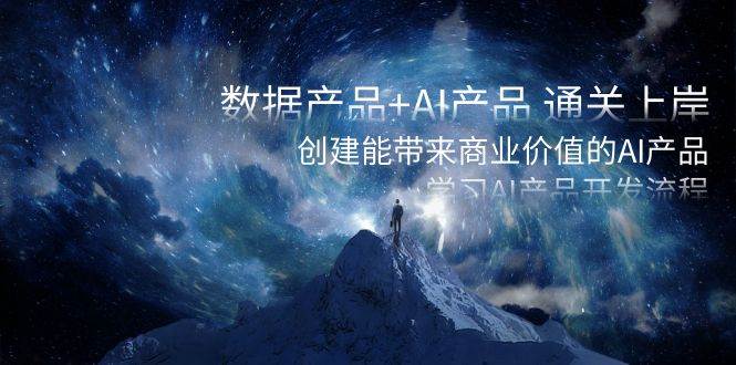 数据产品+AI产品 通关上岸，创建能带来商业价值的AI产品，学习AI产品开发-MOY工作室