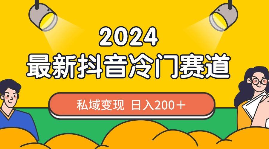 2024抖音最新冷门赛道，私域变现轻松日入200＋，作品制作简单，流量爆炸-MOY工作室