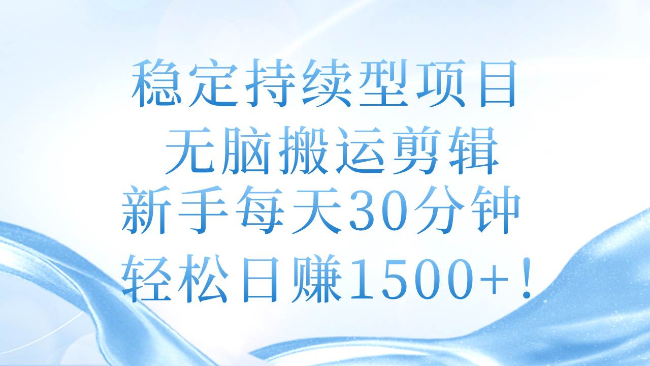 稳定持续型项目，无脑搬运剪辑，新手每天30分钟，轻松日赚1500+！-MOY工作室