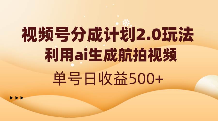 视频号分成计划2.0，利用ai生成航拍视频，单号日收益500+-MOY工作室