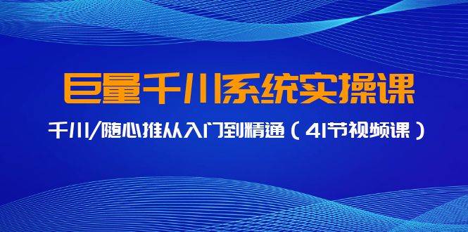 巨量千川系统实操课，千川/随心推从入门到精通（41节视频课）-MOY工作室
