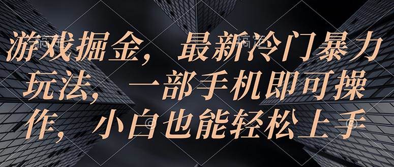 游戏掘金，最新冷门暴力玩法，一部手机即可操作，小白也能轻松上手-MOY工作室