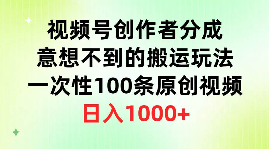 视频号创作者分成，意想不到的搬运玩法，一次性100条原创视频，日入1000+-MOY工作室