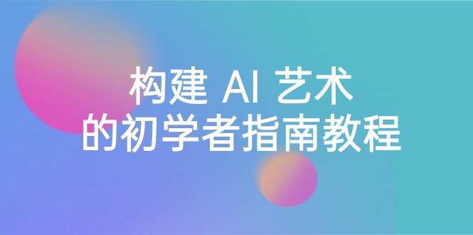 Stable Diffusion 101：构建 AI 艺术的初学者指南教程-16节课-中英字幕-MOY工作室