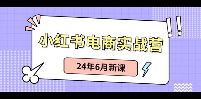 小红书电商实战营：小红书笔记带货和无人直播，24年6月新课-MOY工作室