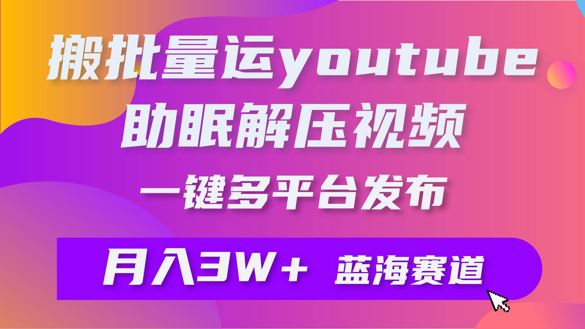 批量搬运YouTube解压助眠视频 一键多平台发布 月入2W+-MOY工作室