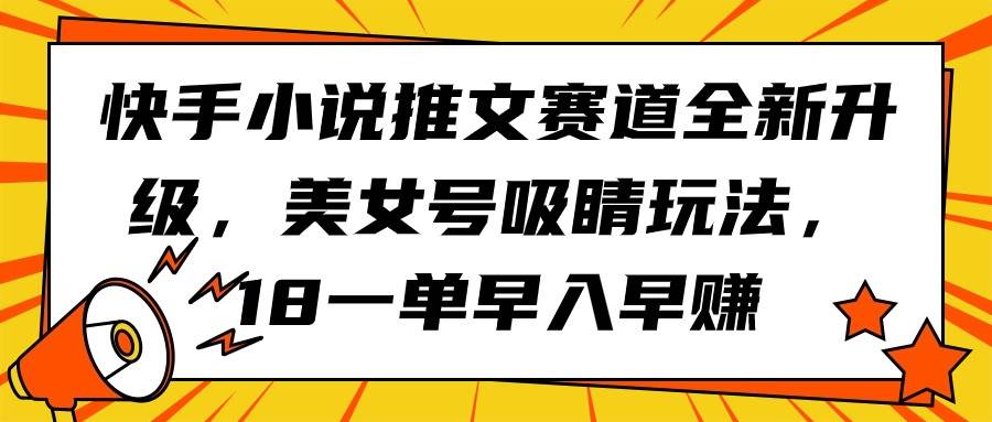 快手小说推文赛道全新升级，美女号吸睛玩法，18一单早入早赚-MOY工作室