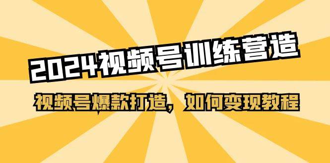 2024视频号训练营，视频号爆款打造，如何变现教程（20节课）-MOY工作室