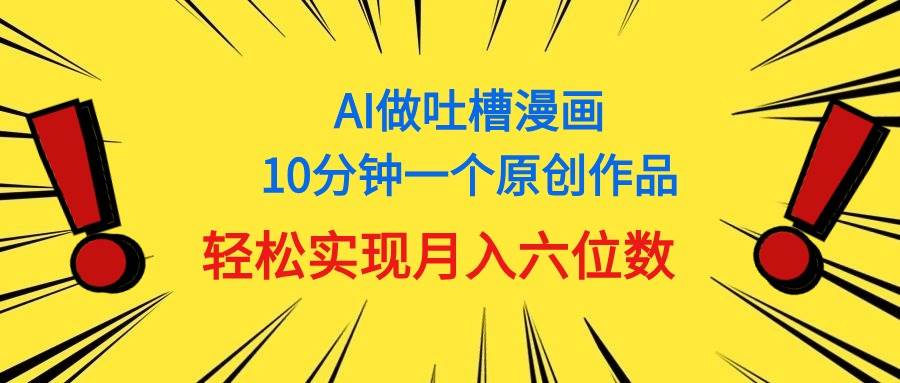 用AI做中式吐槽漫画，10分钟一个原创作品，轻松实现月入6位数-MOY工作室