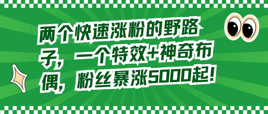 两个快速涨粉的野路子，一个特效+神奇布偶，粉丝暴涨5000起！-MOY工作室
