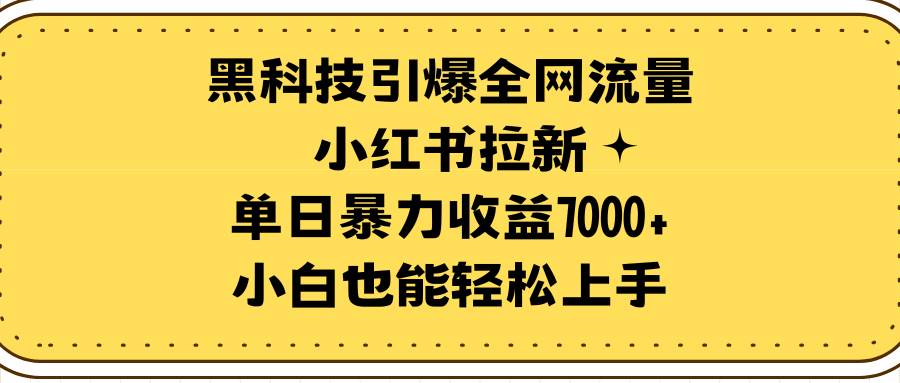 黑科技引爆全网流量小红书拉新，单日暴力收益7000+，小白也能轻松上手-MOY工作室