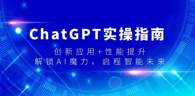 ChatGPT实操指南，创新应用+性能提升，解锁-AI魔力，启程智能未来-MOY工作室
