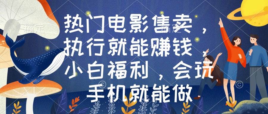 热门电影售卖，执行就能赚钱，小白福利，会玩手机就能做-MOY工作室