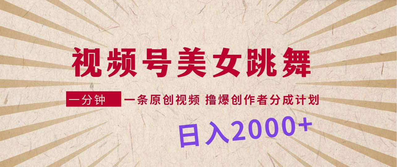 视频号，美女跳舞，一分钟一条原创视频，撸爆创作者分成计划，日入2000+-MOY工作室