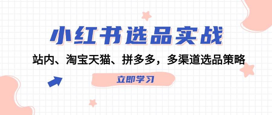 小红书选品实战：站内、淘宝天猫、拼多多，多渠道选品策略-MOY工作室