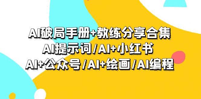 AI破局手册+教练分享合集：AI提示词/AI+小红书 /AI+公众号/AI+绘画/AI编程-MOY工作室