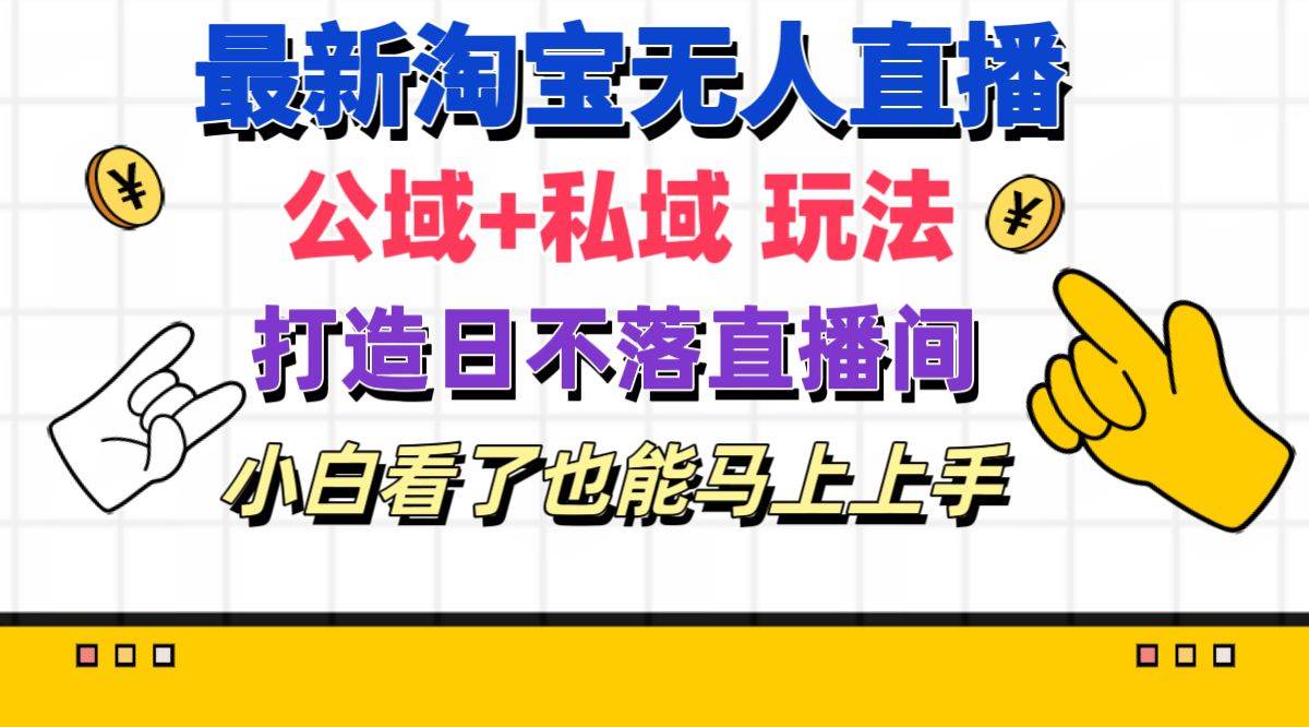 最新淘宝无人直播 公域+私域玩法打造真正的日不落直播间 小白看了也能…-MOY工作室