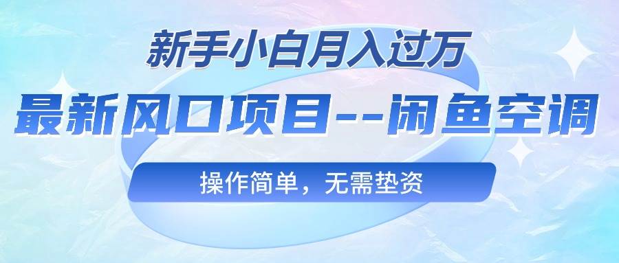 最新风口项目—闲鱼空调，新手小白月入过万，操作简单，无需垫资-MOY工作室