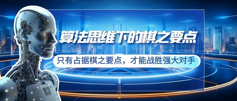 算法思维下的棋之要点：只有占据棋之要点，才能战胜强大对手（20节）-MOY工作室