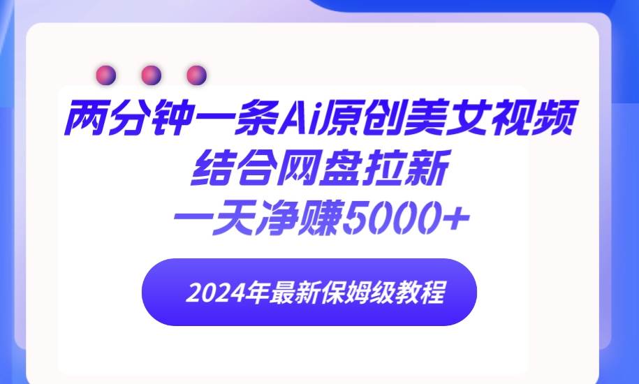 两分钟一条Ai原创美女视频结合网盘拉新，一天净赚5000+ 24年最新保姆级教程-MOY工作室