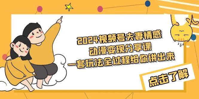 2024视频号夫妻情感动漫变现分享课 一套玩法全过程给你讲出来（教程+素材）-MOY工作室