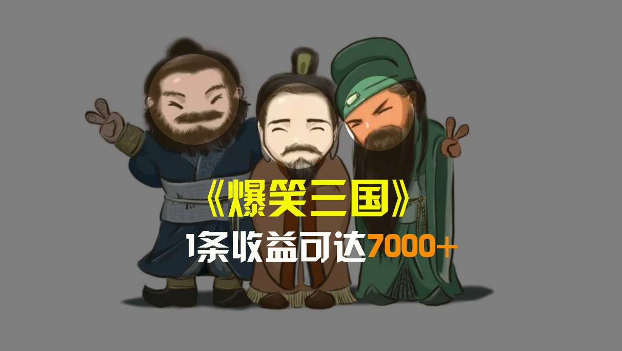 爆笑三国，条条爆款，5分钟1条原创视频，一条收益7000＋，一键分发多平台变现，简单无脑-MOY工作室