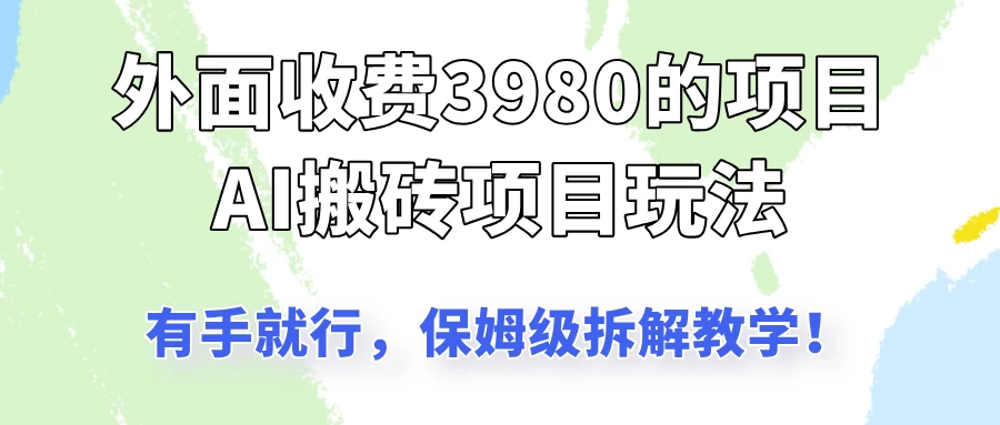 外面收3980的AI搬砖项目玩法，有手就行，适合所有人，保姆级拆解教学！-MOY工作室