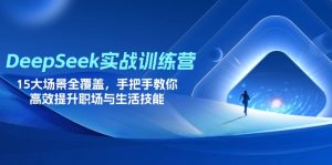 DeepSeek实战训练营，15大场景全覆盖，手把手教你高效提升职场与生活技能-MOY工作室