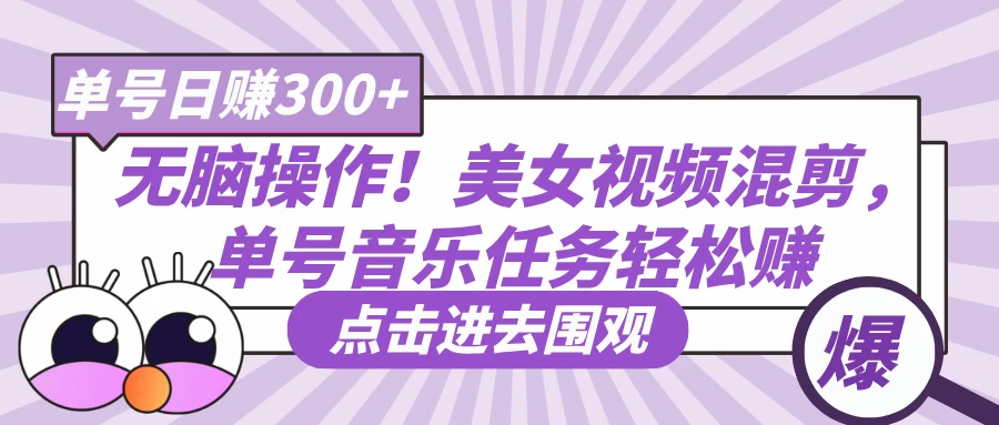 无脑操作！美女视频混剪，单号音乐任务轻松日赚300+-MOY工作室
