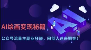AI绘画变现秘籍:公众号流量主副业狂挣,网创人速来掘金【揭秘】-MOY工作室