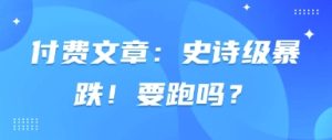 付费文章：史诗级暴跌！要跑吗？-MOY工作室