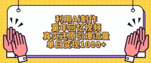 利用Ai制作童年回忆视频，真实还原引爆流量，单日变现数张-MOY工作室