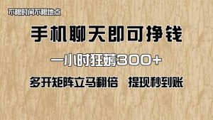 手机聊天即可赚钱，一小时狂薅300+！多开矩阵立马翻倍，提现秒到账！(…-MOY工作室
