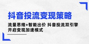 抖音投流变现策略:流量思维+智能出价 抖音投流双引擎 开启变现加速模式-MOY工作室